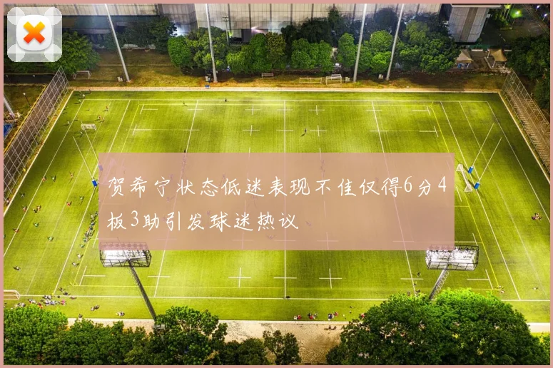 贺希宁状态低迷表现不佳仅得6分4板3助引发球迷热议