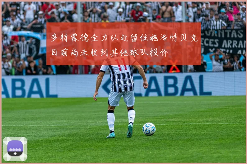 多特蒙德全力以赴留住施洛特贝克目前尚未收到其他球队报价