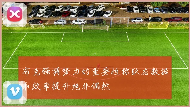 布克强调努力的重要性称狄龙数据和效率提升绝非偶然